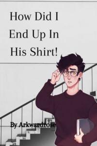 How Did I End Up In His Shirt!