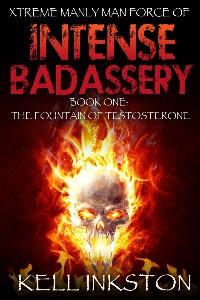 Xtreme Manly Man Force of Intense Badassery Book One: The Fountain of Testosterone