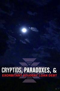 CRYPTIDS, PARADOXES, & EXORBITANT STUDENT LOAN DEBT