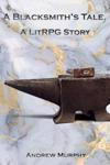 A Blacksmith's Tale. A LitRPG Story