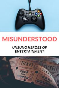 Misunderstood, The Unsung Heroes of Entertainment