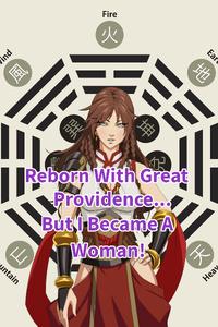 Reborn With Great Providence... But I Became A Woman!