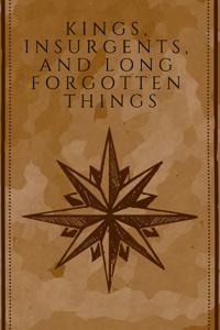 Kings, insurgents, and long forgotten things