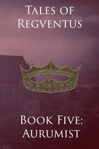 Tales of Regventus Book Six: Aurumist