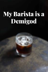 My Barista is a Demigod