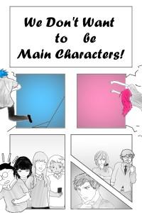 We Don't Want to be Main Characters!